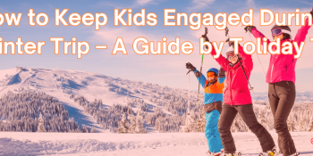 How to Keep Kids Engaged During a Winter Trip – A Guide by Toliday Trip